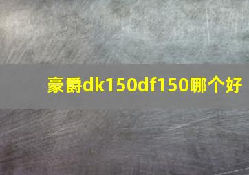 豪爵dk150df150哪个好