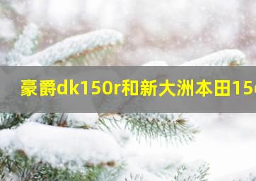 豪爵dk150r和新大洲本田15or