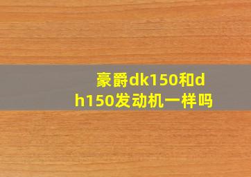 豪爵dk150和dh150发动机一样吗