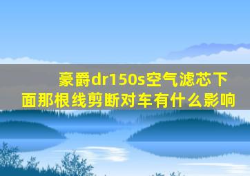 豪爵dr150s空气滤芯下面那根线剪断对车有什么影响