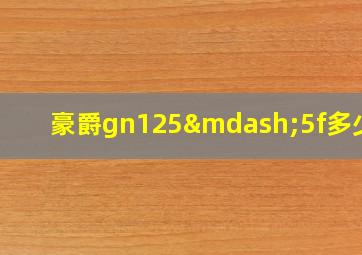 豪爵gn125—5f多少钱