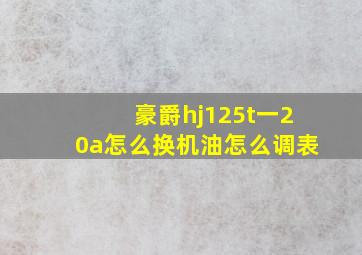 豪爵hj125t一20a怎么换机油怎么调表