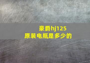 豪爵hj125原装电瓶是多少的