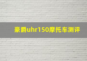 豪爵uhr150摩托车测评