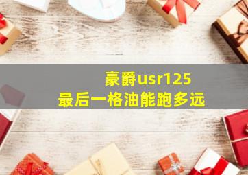 豪爵usr125最后一格油能跑多远