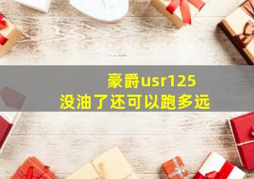 豪爵usr125没油了还可以跑多远