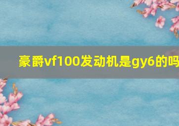 豪爵vf100发动机是gy6的吗