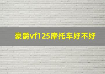 豪爵vf125摩托车好不好