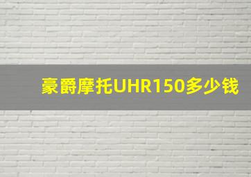 豪爵摩托UHR150多少钱