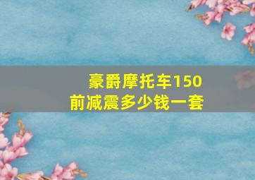 豪爵摩托车150前减震多少钱一套