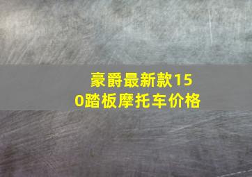 豪爵最新款150踏板摩托车价格