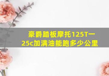 豪爵踏板摩托125T一25c加满油能跑多少公里