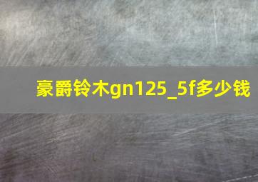 豪爵铃木gn125_5f多少钱