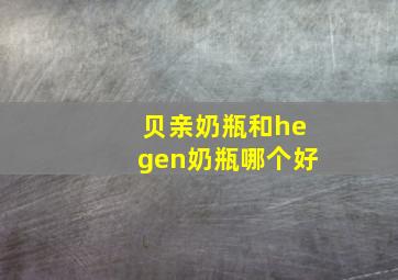 贝亲奶瓶和hegen奶瓶哪个好