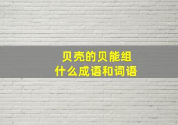 贝壳的贝能组什么成语和词语