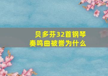 贝多芬32首钢琴奏鸣曲被誉为什么