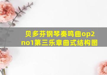 贝多芬钢琴奏鸣曲op2no1第三乐章曲式结构图