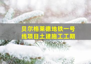 贝尔格莱德地铁一号线项目土建施工工期