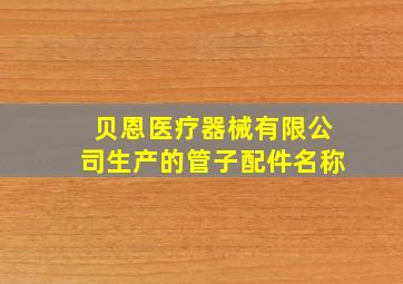 贝恩医疗器械有限公司生产的管子配件名称