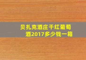 贝扎克酒庄干红葡萄酒2017多少钱一箱