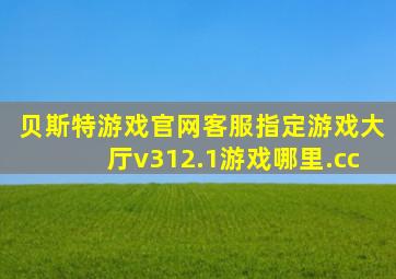 贝斯特游戏官网客服指定游戏大厅v312.1游戏哪里.cc