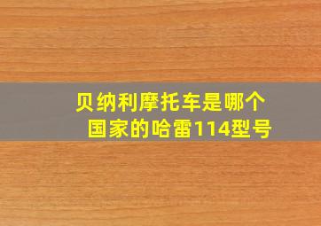 贝纳利摩托车是哪个国家的哈雷114型号