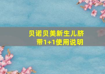 贝诺贝美新生儿脐带1+1使用说明