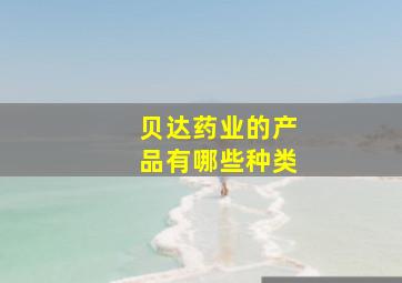 贝达药业的产品有哪些种类