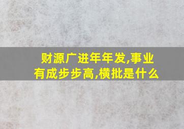 财源广进年年发,事业有成步步高,横批是什么