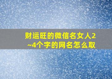 财运旺的微信名女人2~4个字的网名怎么取