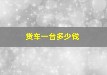 货车一台多少钱