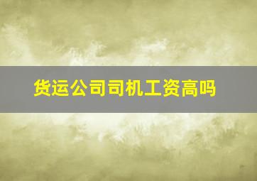 货运公司司机工资高吗