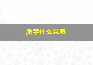 质字什么意思