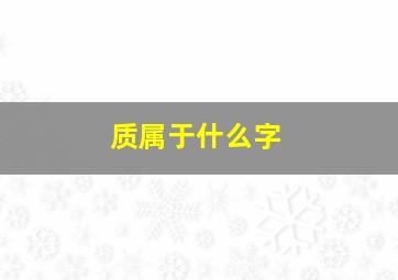 质属于什么字