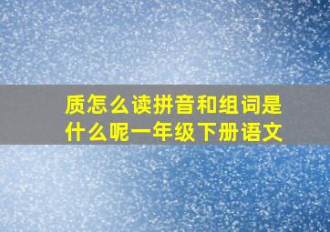 质怎么读拼音和组词是什么呢一年级下册语文