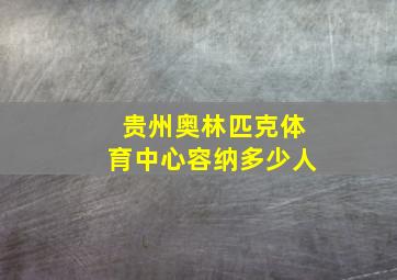 贵州奥林匹克体育中心容纳多少人