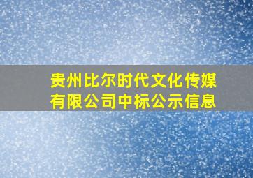 贵州比尔时代文化传媒有限公司中标公示信息