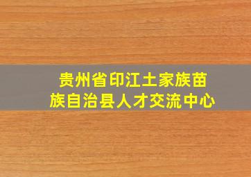 贵州省印江土家族苗族自治县人才交流中心