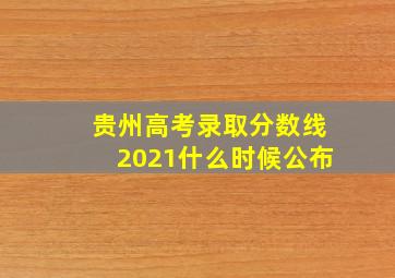 贵州高考录取分数线2021什么时候公布