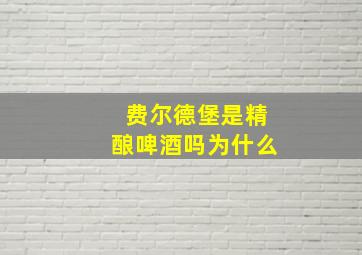 费尔德堡是精酿啤酒吗为什么