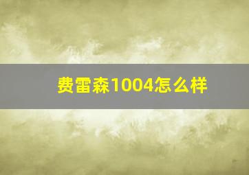 费雷森1004怎么样