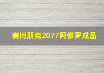 赛博朋克2077阿修罗成品