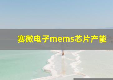 赛微电子mems芯片产能