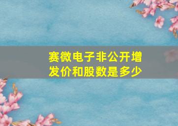 赛微电子非公开增发价和股数是多少