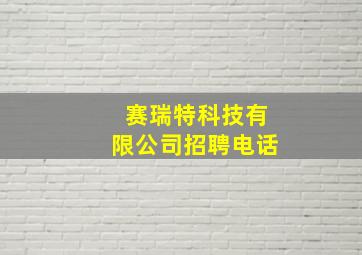 赛瑞特科技有限公司招聘电话