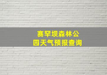 赛罕坝森林公园天气预报查询