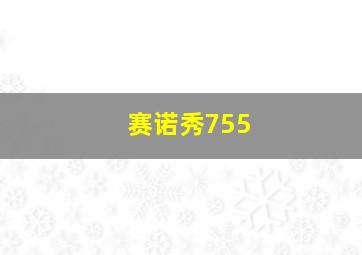 赛诺秀755