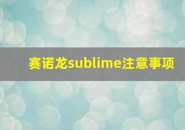 赛诺龙sublime注意事项