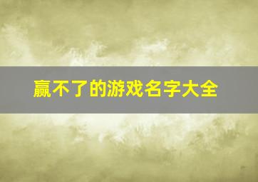 赢不了的游戏名字大全