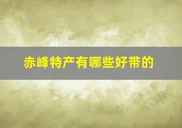 赤峰特产有哪些好带的